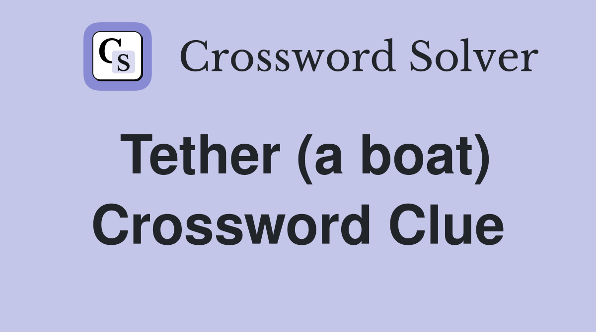 Tether (a boat) Crossword Clue