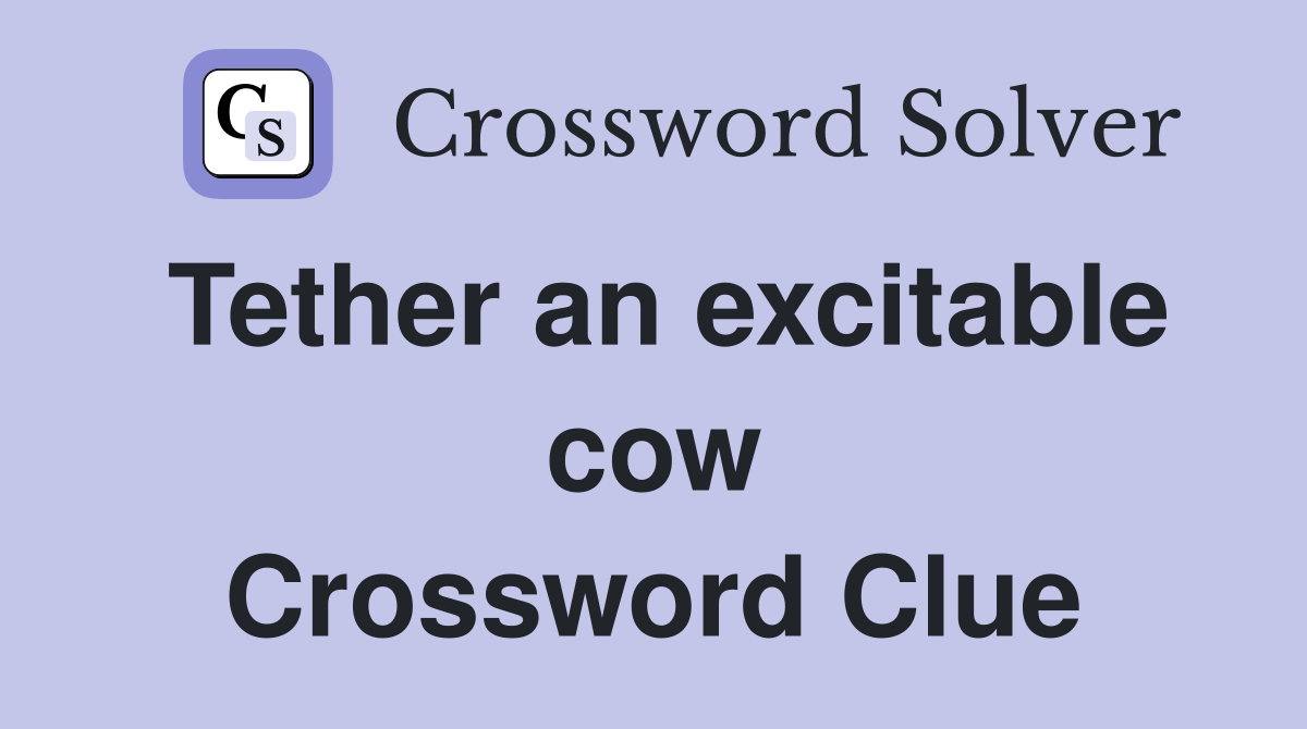 Tether an excitable cow Crossword Clue