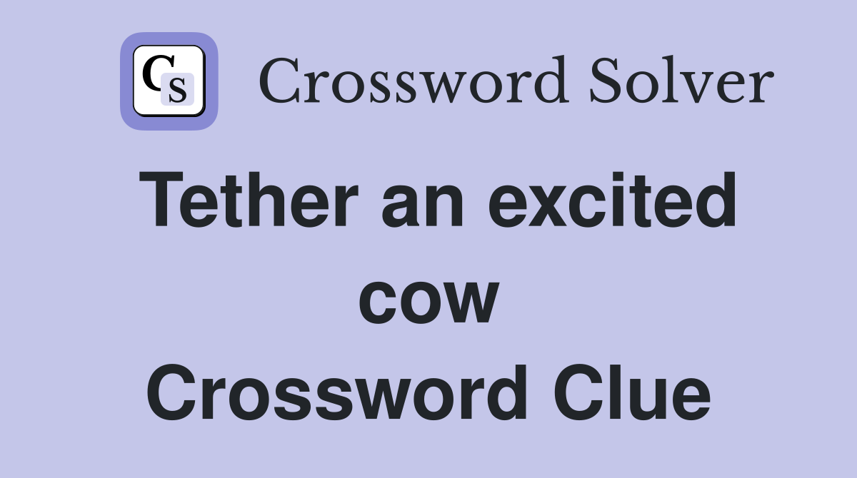 Tether an excited cow Crossword Clue