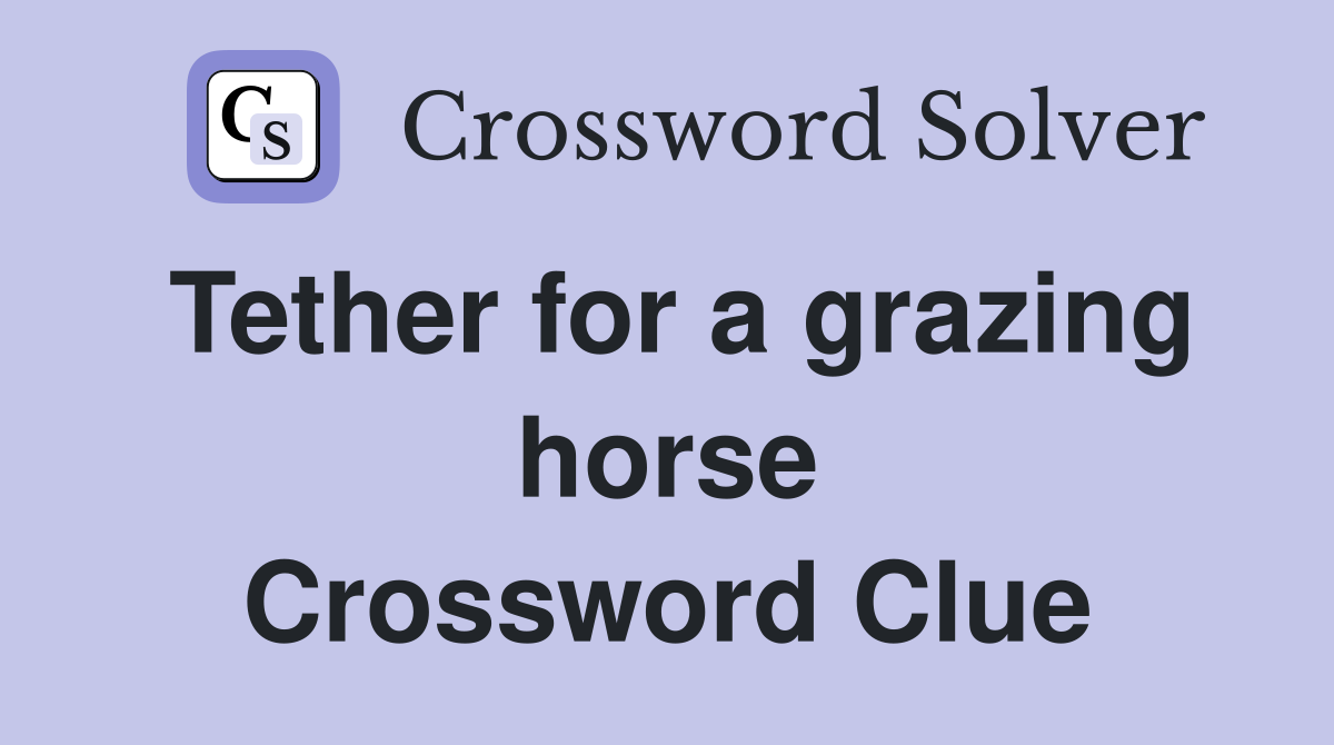 Tether for a grazing horse Crossword Clue