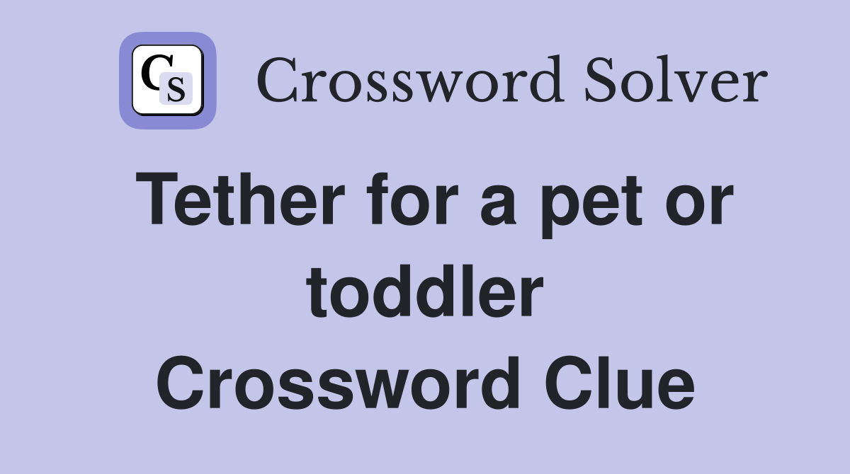 Tether for a pet or toddler Crossword Clue