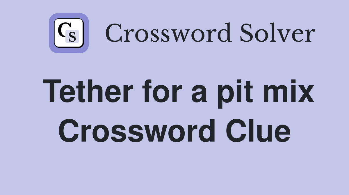Tether for a pit mix Crossword Clue