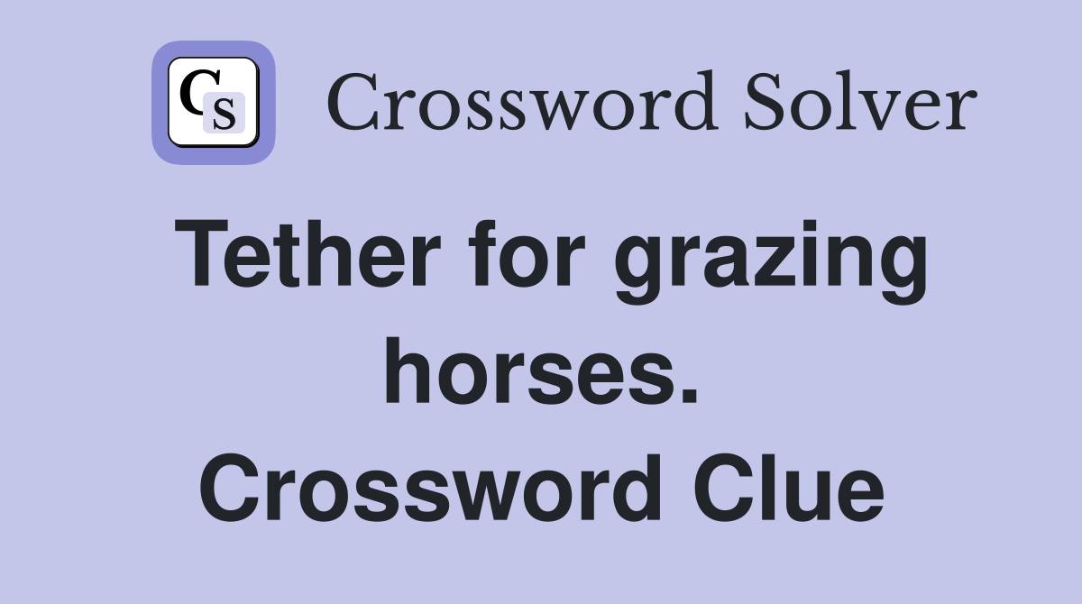 Tether for grazing horses. Crossword Clue