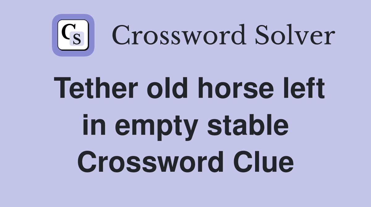 Tether old horse left in empty stable Crossword Clue