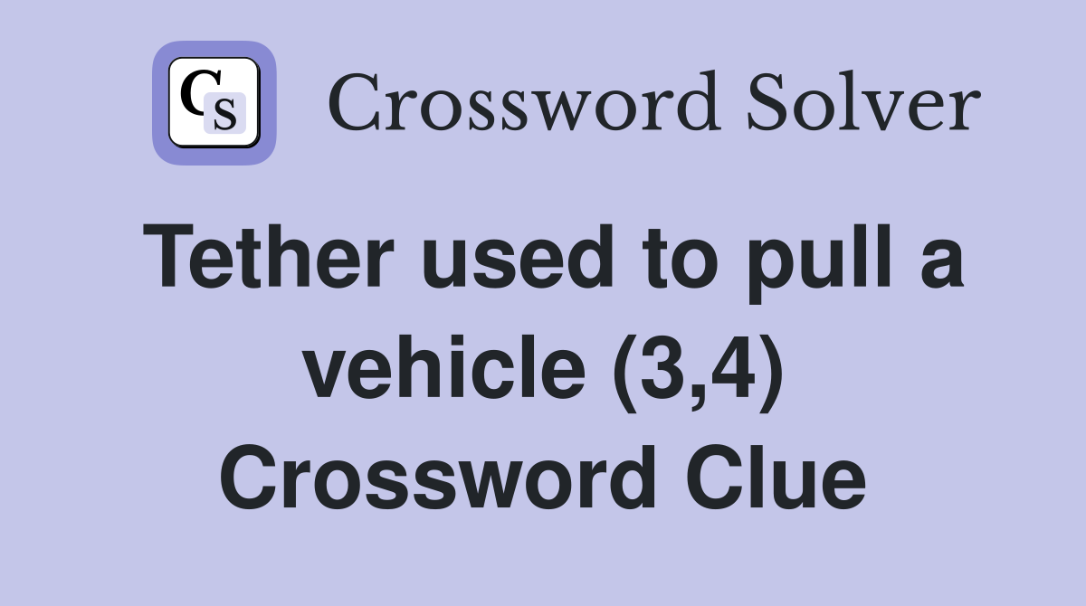 Tether used to pull a vehicle (3,4) Crossword Clue