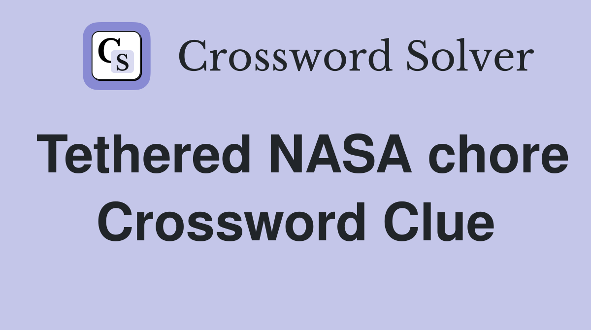 Tethered NASA chore Crossword Clue