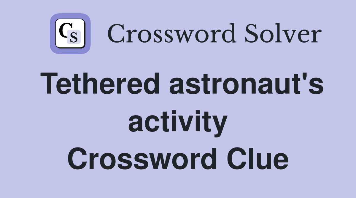 Tethered astronaut's activity Crossword Clue