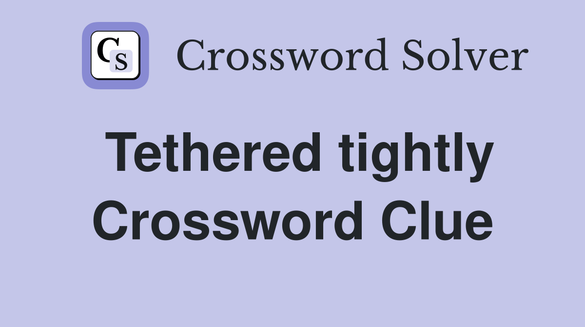 Tethered tightly Crossword Clue