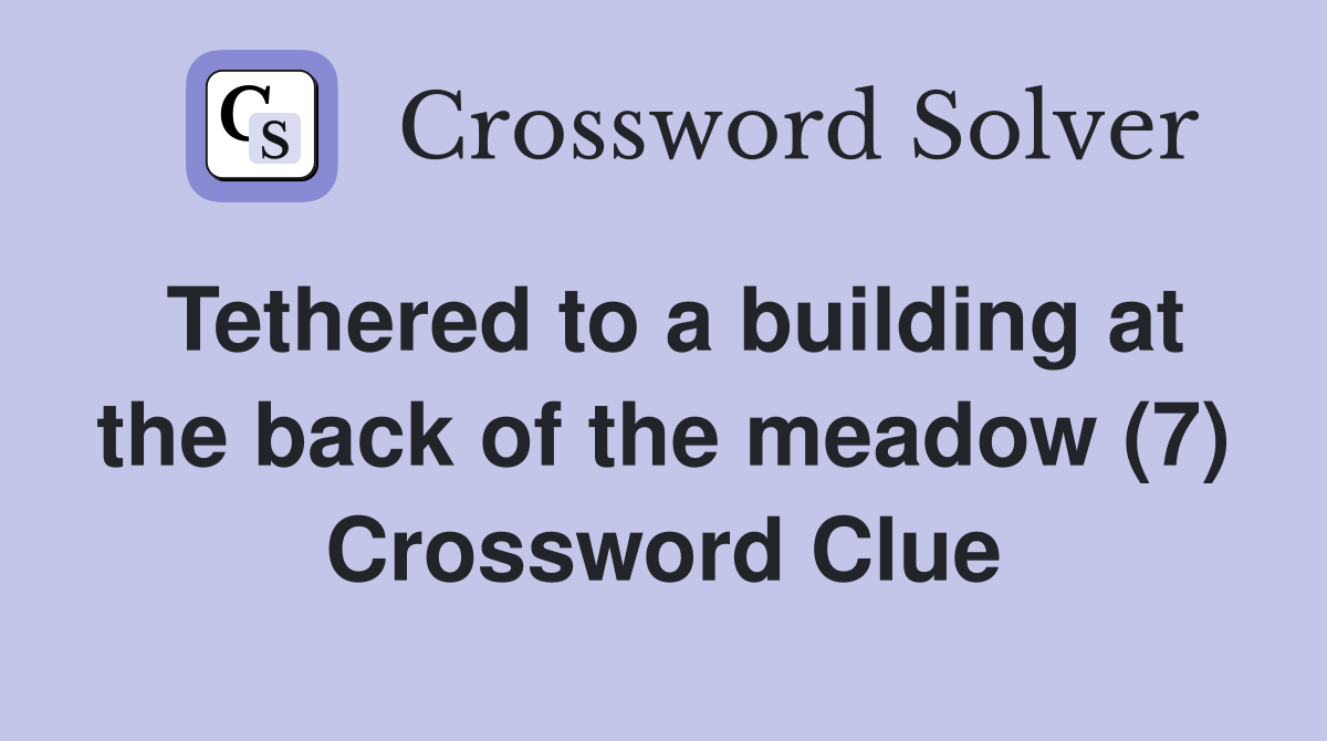 Tethered to a building at the back of the meadow (7) Crossword Clue