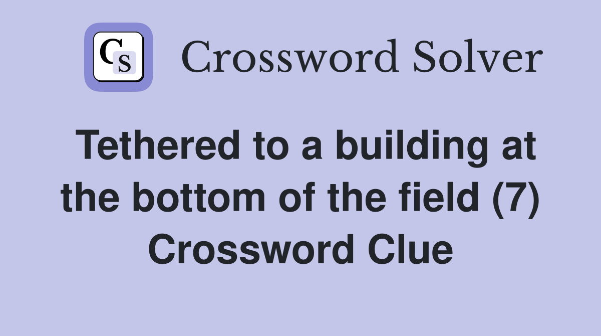 Tethered to a building at the bottom of the field (7) Crossword Clue