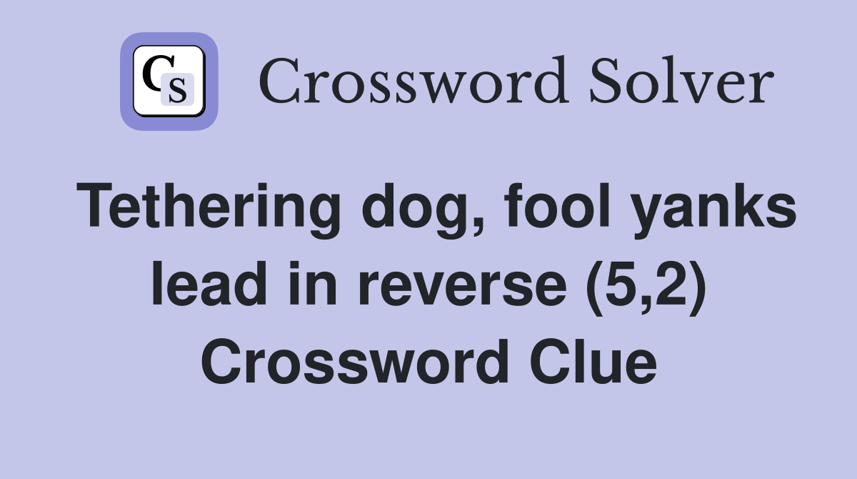 Tethering dog, fool yanks lead in reverse (5,2) Crossword Clue