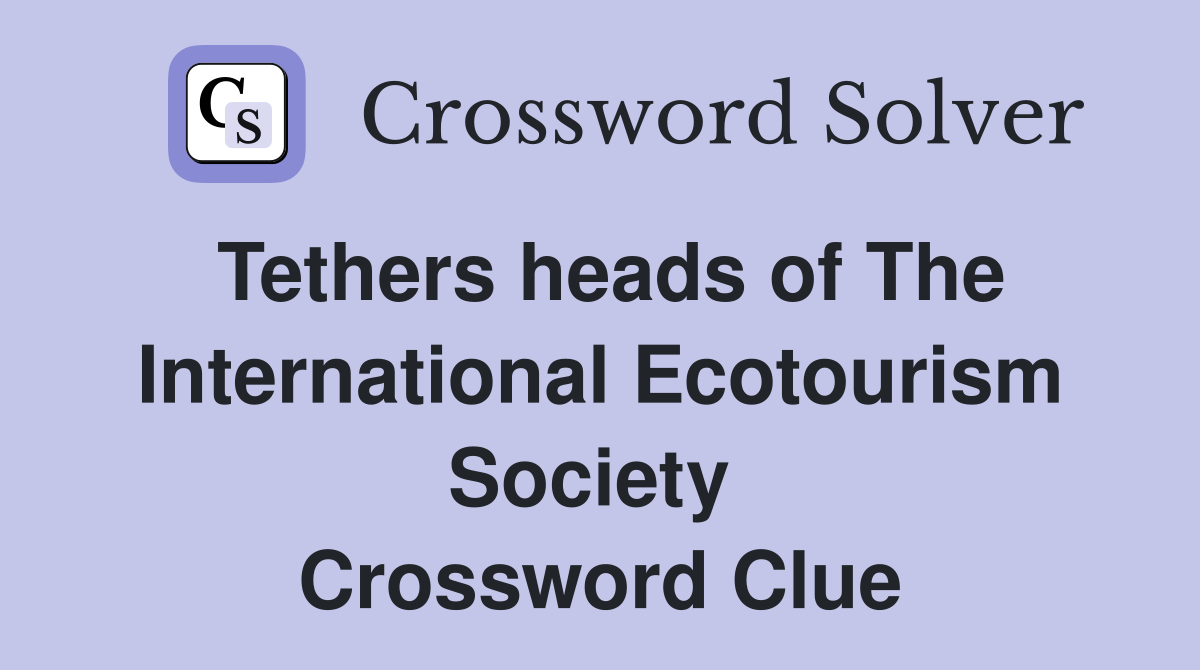 Tethers heads of The International Ecotourism Society  Crossword Clue