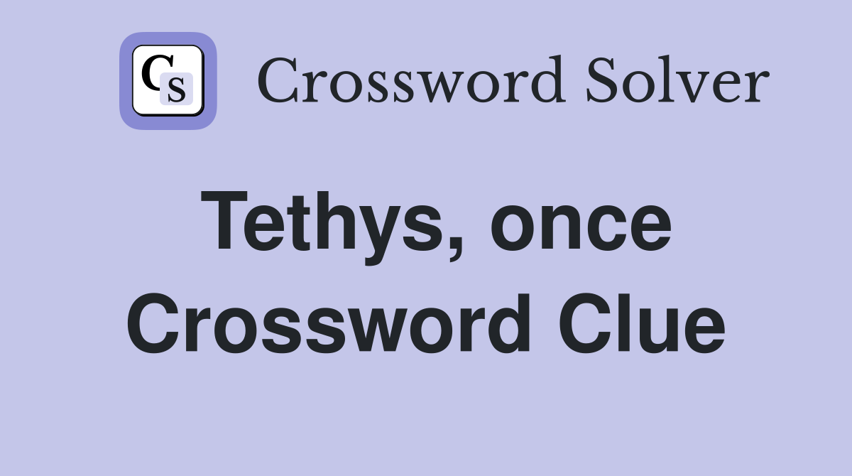 Tethys, once Crossword Clue