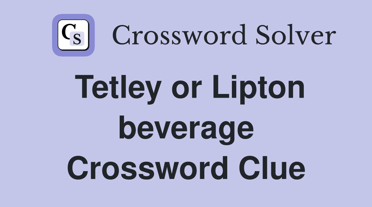 Tetley or Lipton beverage Crossword Clue