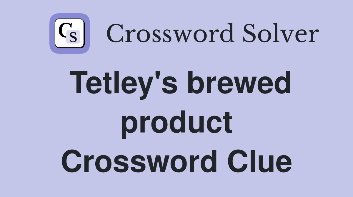 Tetley's brewed product Crossword Clue