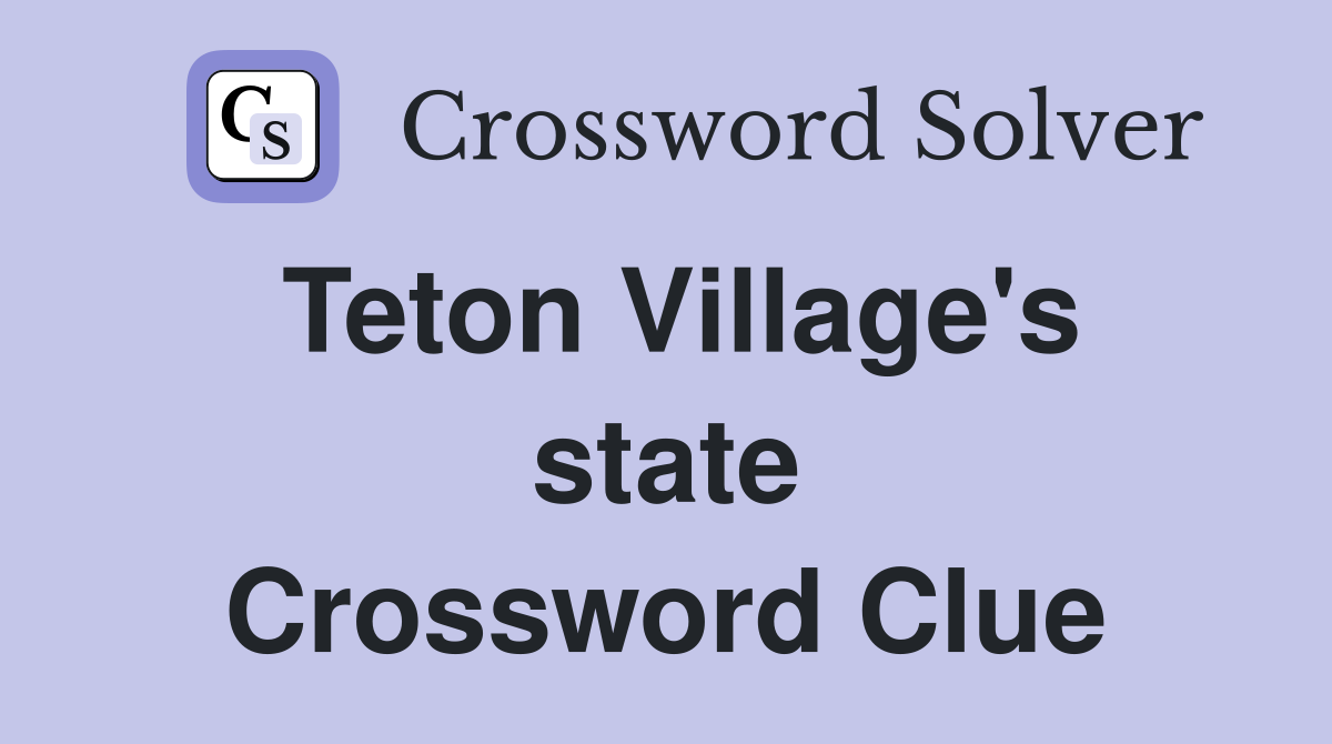 Teton Village's state Crossword Clue