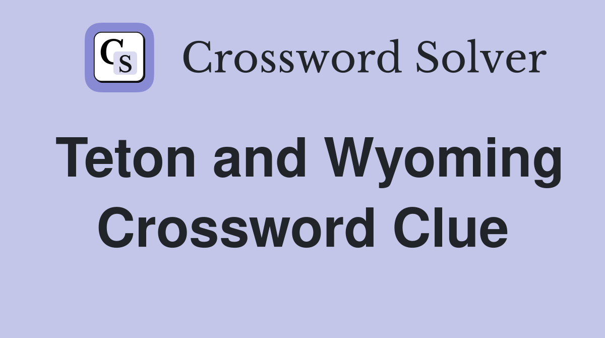 Teton and Wyoming Crossword Clue