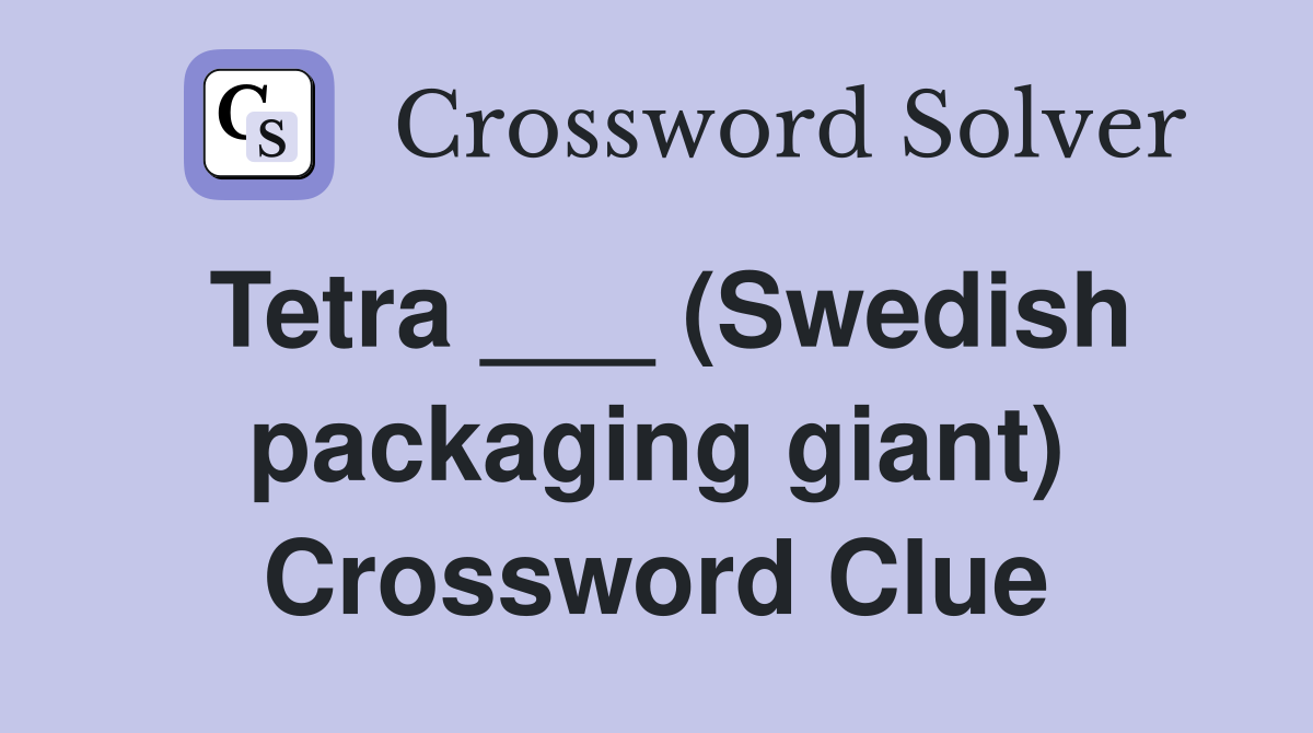 Tetra ___ (Swedish packaging giant) Crossword Clue