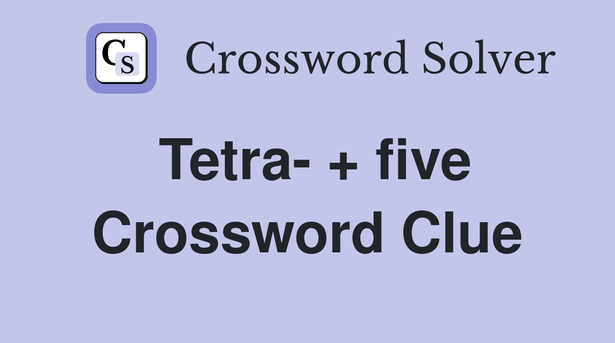 Tetra- + five Crossword Clue