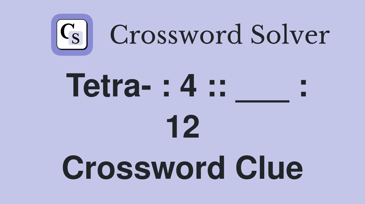 Tetra- : 4 :: ___ : 12 Crossword Clue