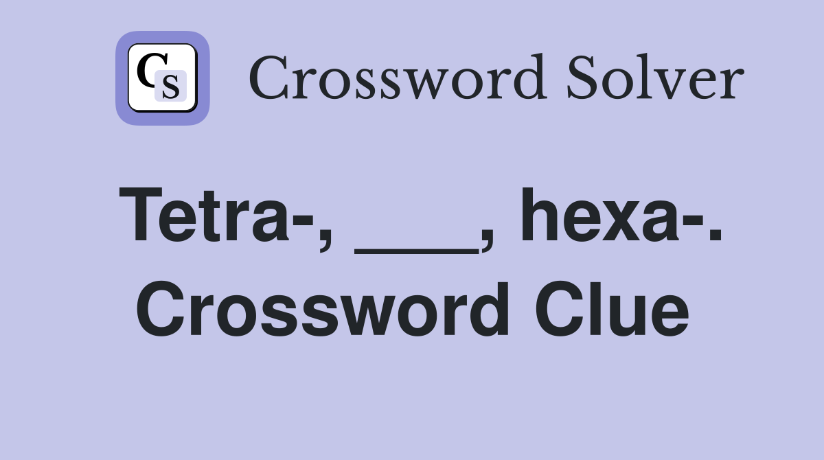 Tetra-, ___, hexa-. Crossword Clue