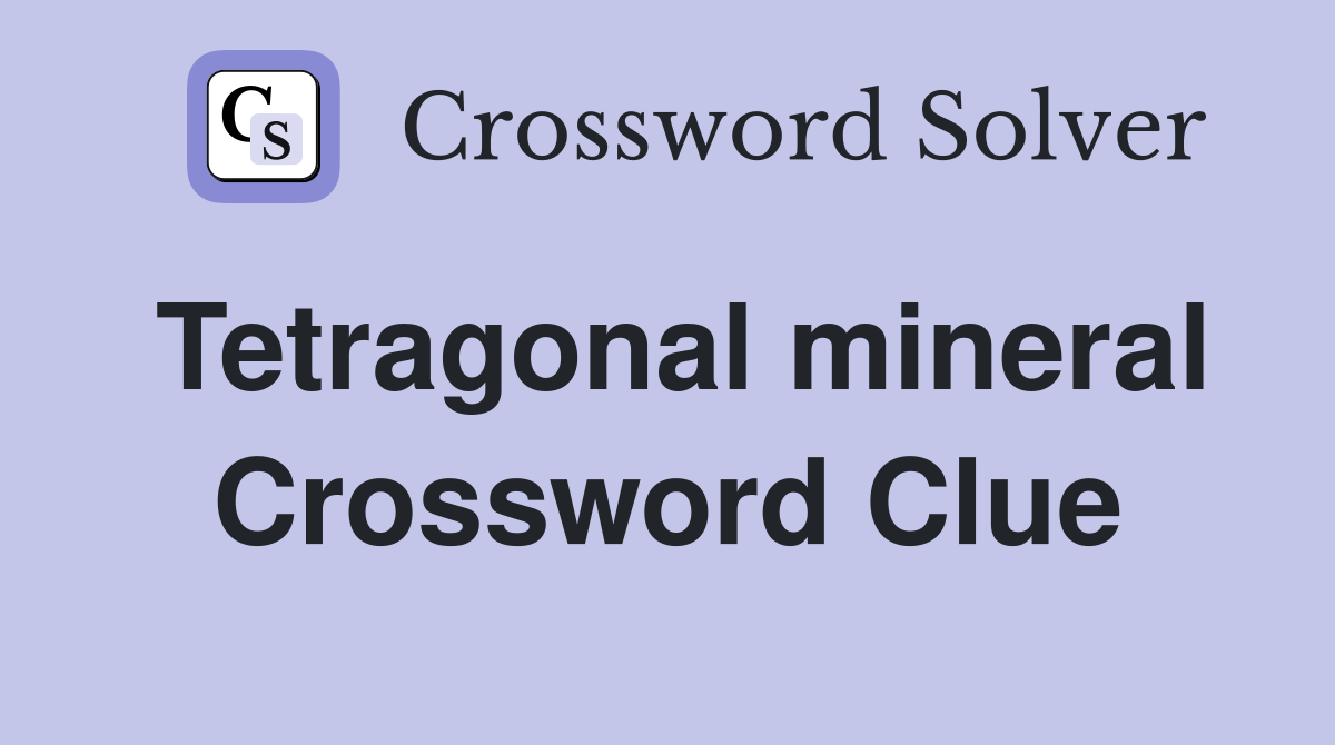 Tetragonal mineral Crossword Clue