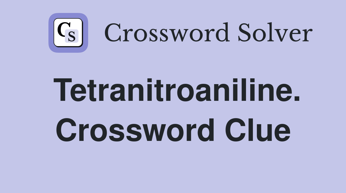 Tetranitroaniline. Crossword Clue