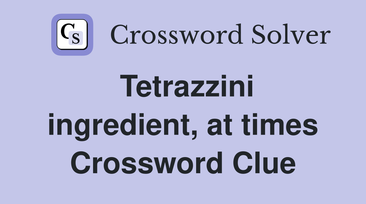 Tetrazzini ingredient, at times Crossword Clue