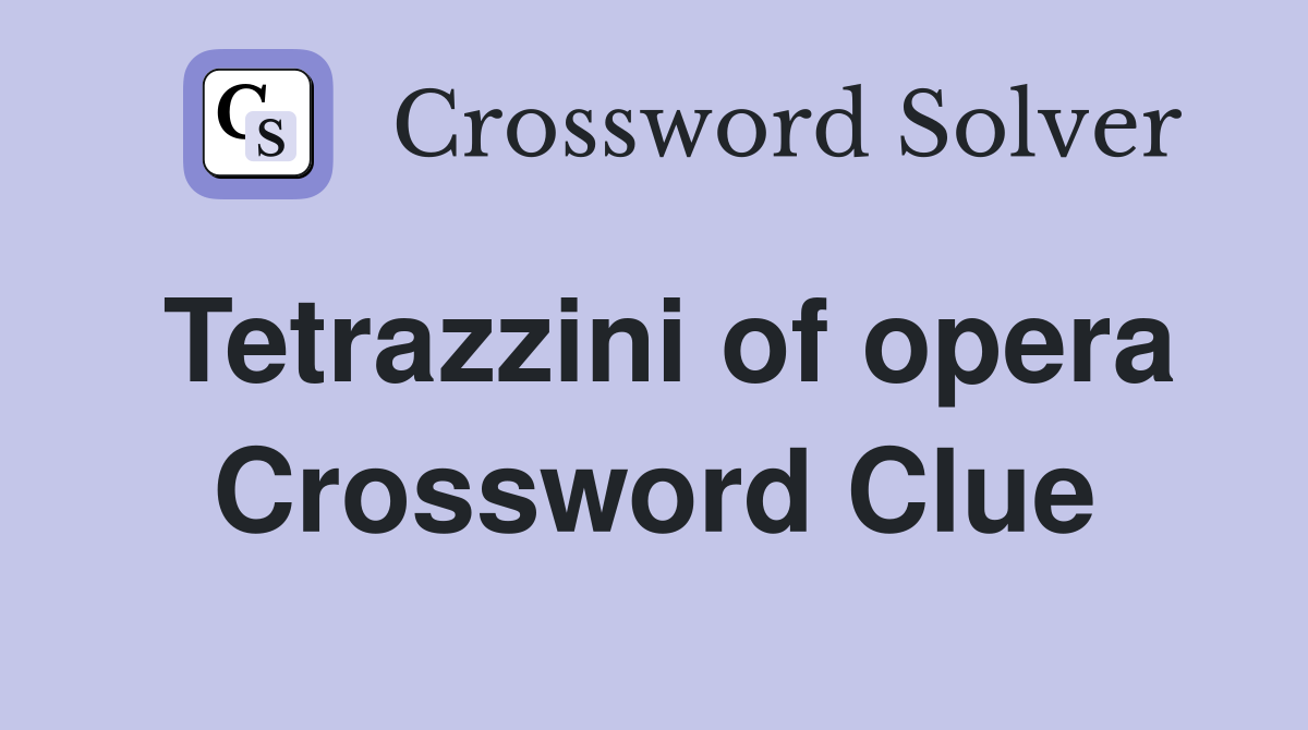 Tetrazzini of opera Crossword Clue