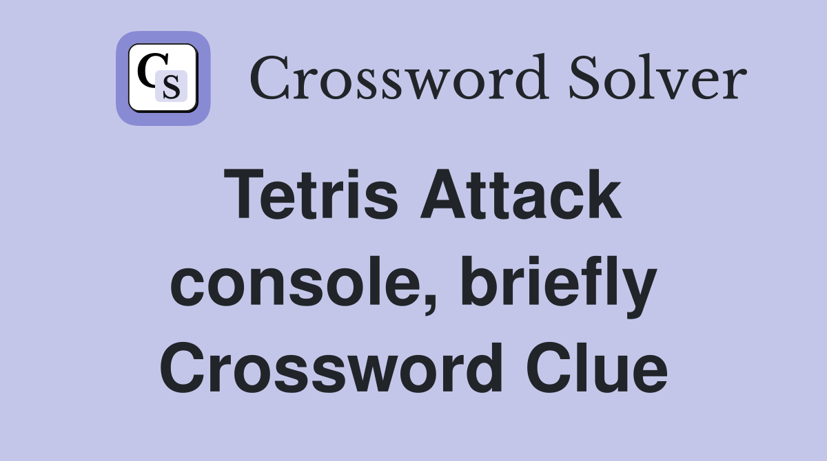 Tetris Attack console, briefly Crossword Clue