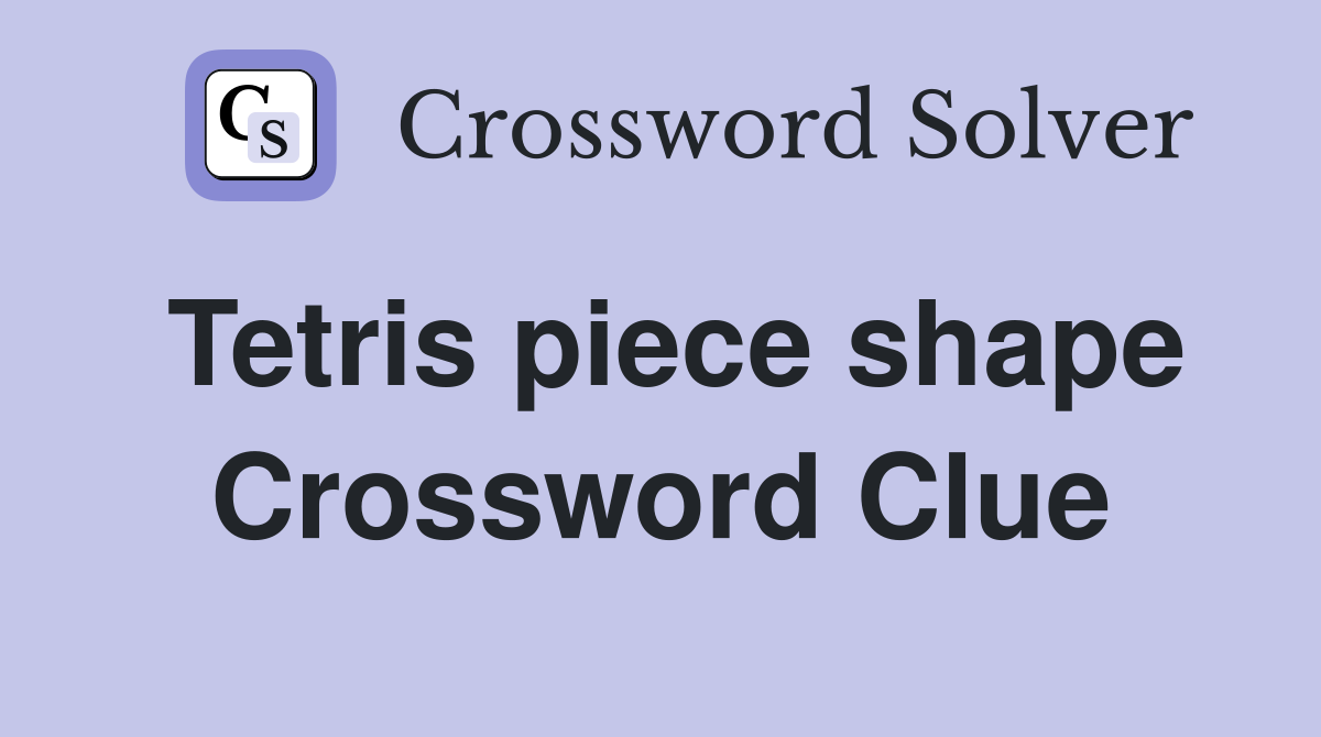 Tetris piece shape Crossword Clue