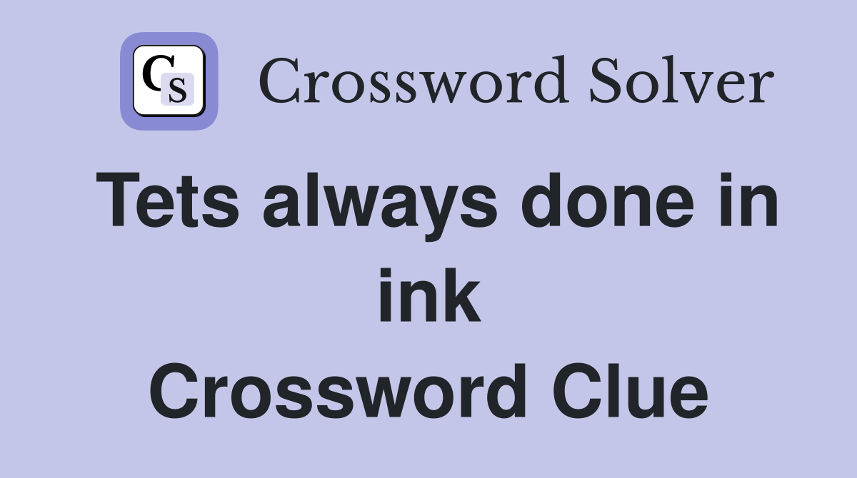 Tets always done in ink Crossword Clue