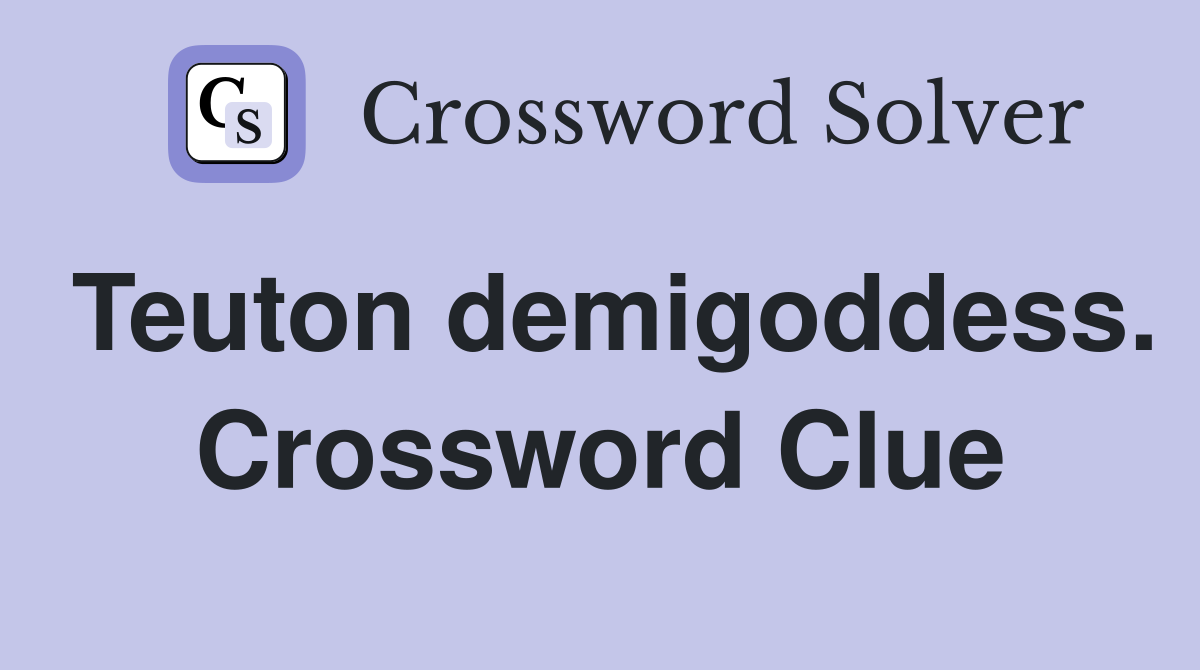 Teuton demigoddess. Crossword Clue