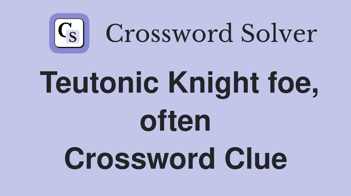 Teutonic Knight foe, often Crossword Clue