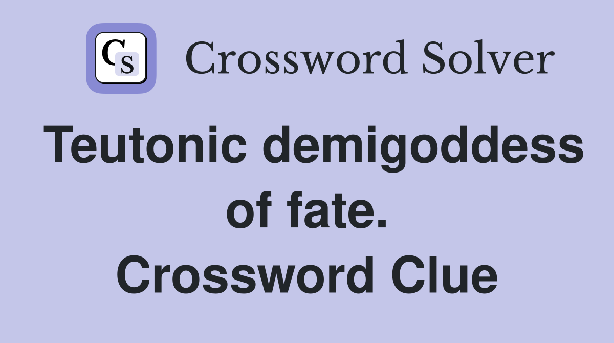 Teutonic demigoddess of fate. Crossword Clue