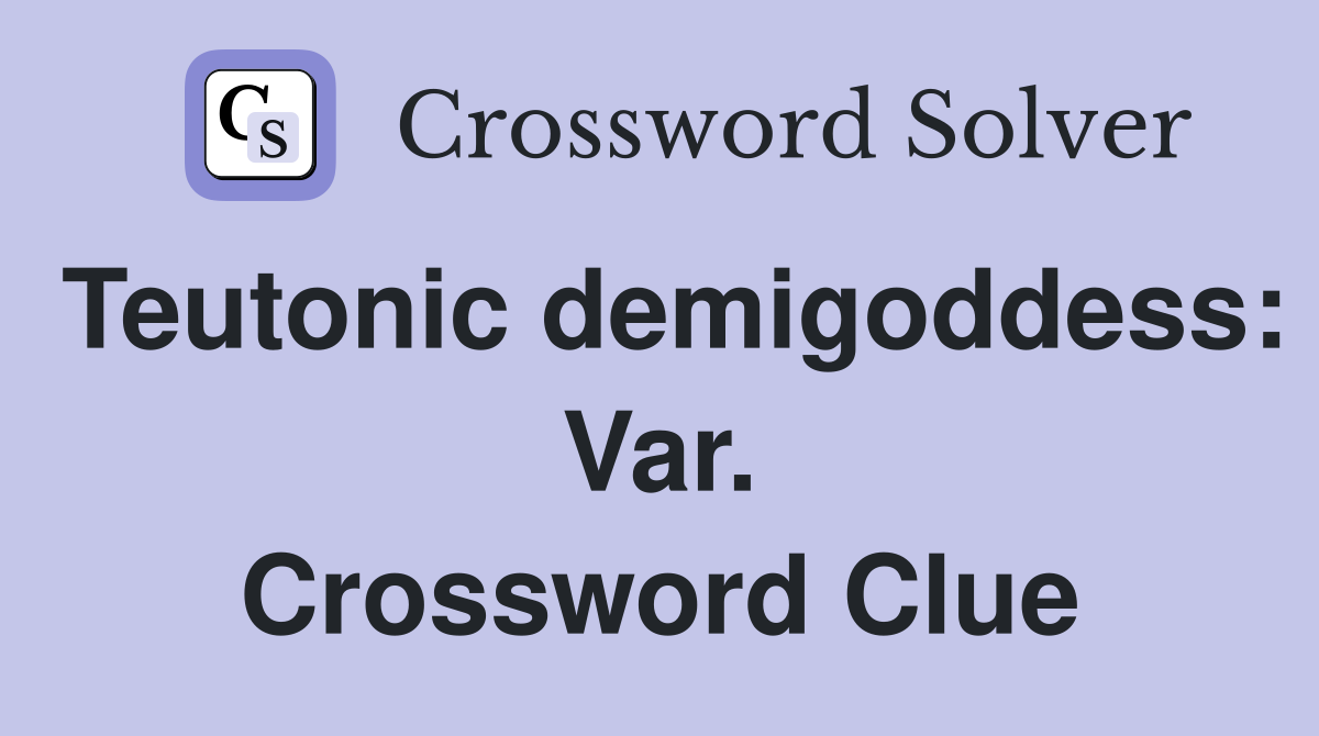 Teutonic demigoddess: Var. Crossword Clue