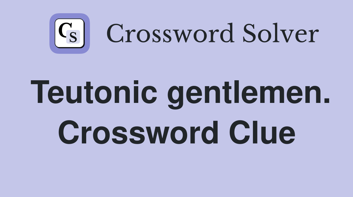 Teutonic gentlemen. Crossword Clue