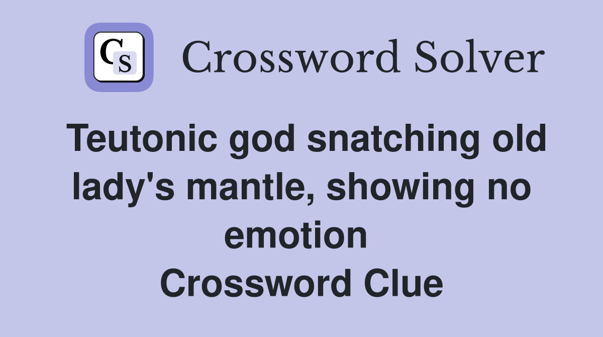 Teutonic god snatching old lady's mantle, showing no emotion  Crossword Clue