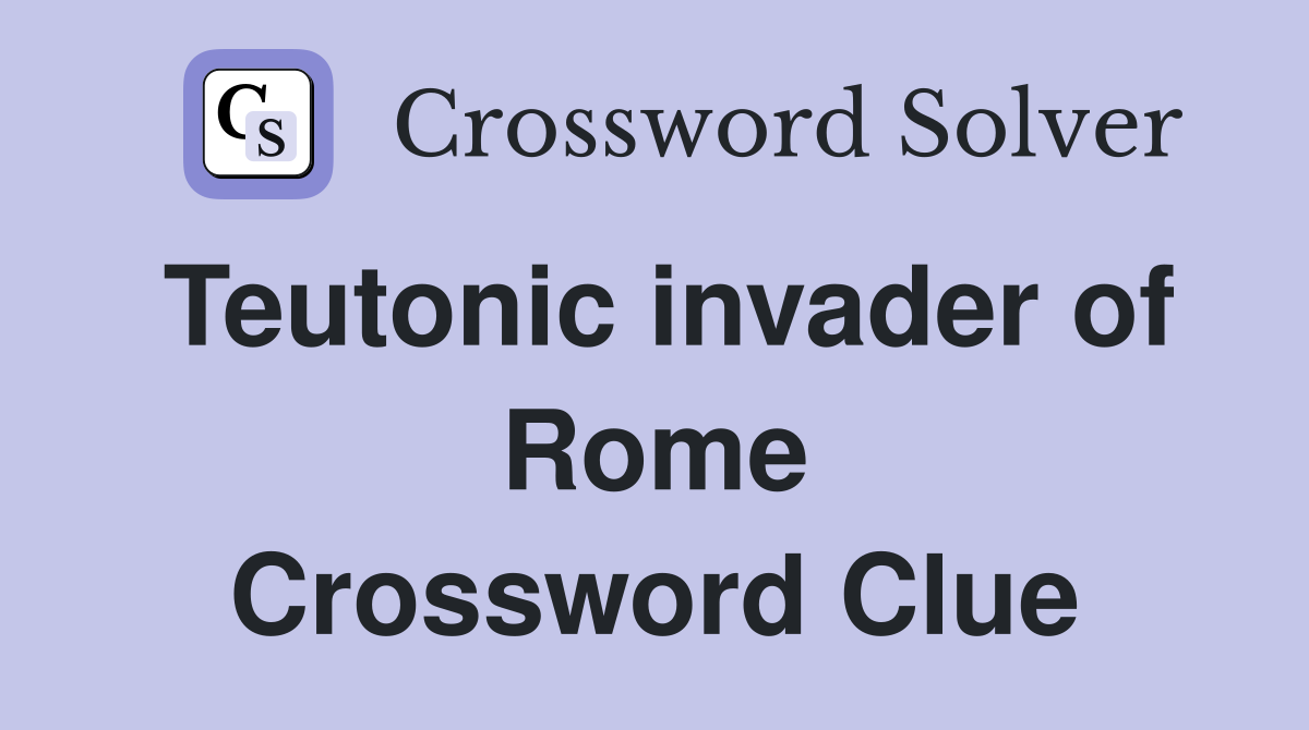 Teutonic invader of Rome Crossword Clue