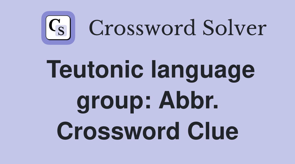 Teutonic language group: Abbr. Crossword Clue