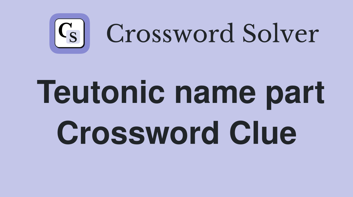 Teutonic name part Crossword Clue