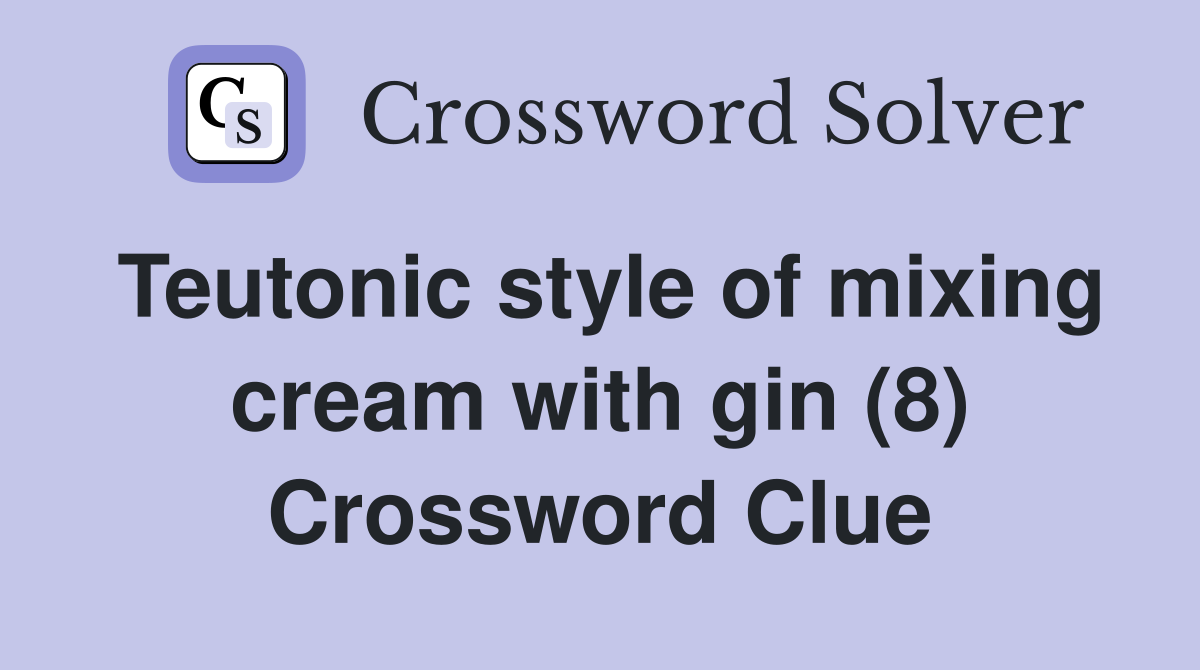Teutonic style of mixing cream with gin (8) Crossword Clue