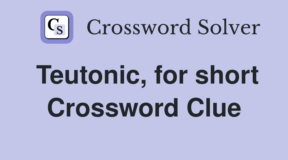 Teutonic, for short Crossword Clue