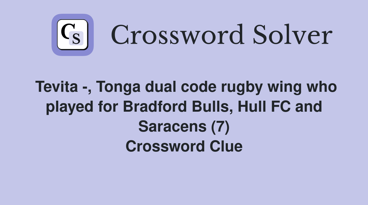 Tevita -, Tonga dual code rugby wing who played for Bradford Bulls, Hull FC and Saracens (7) Crossword Clue