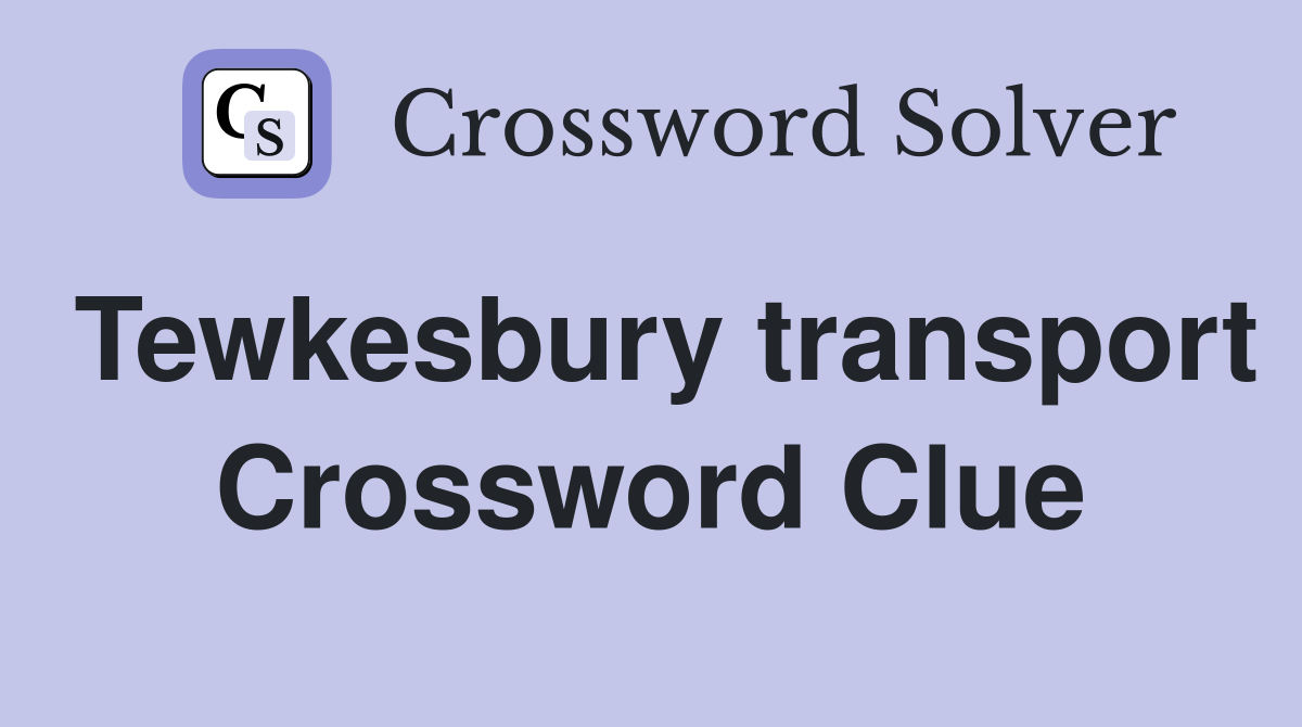 Tewkesbury transport Crossword Clue