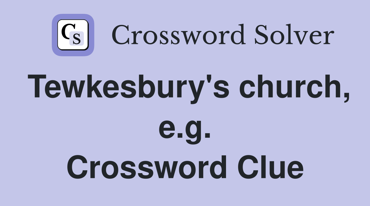 Tewkesbury's church, e.g. Crossword Clue