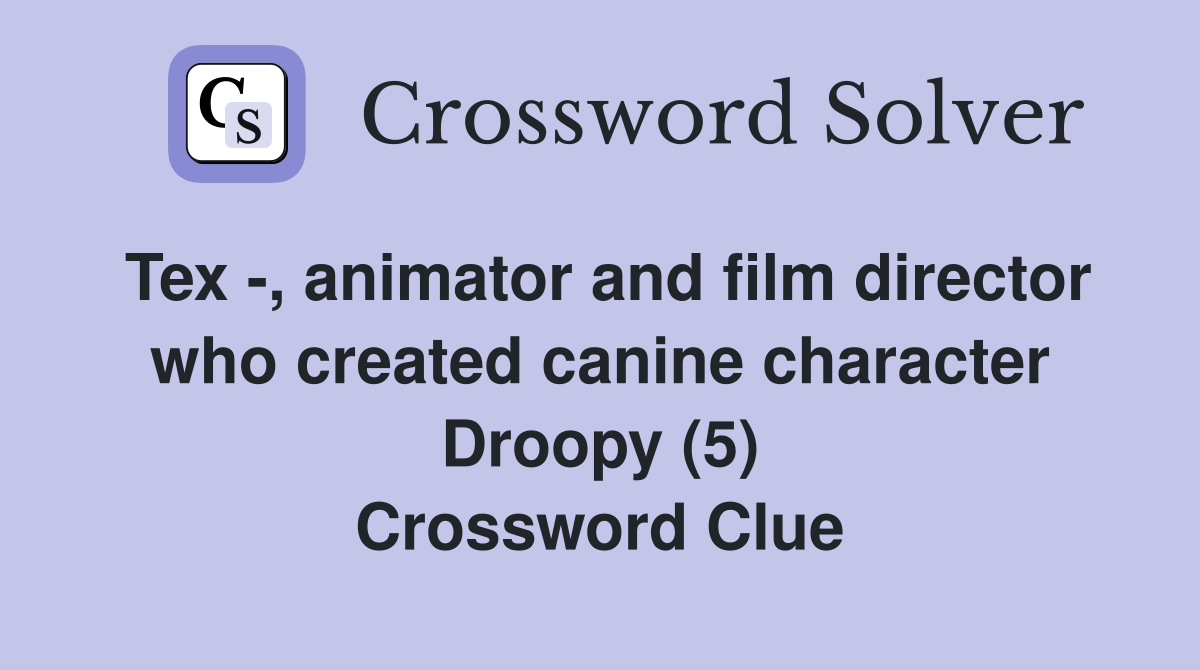 Tex -, animator and film director who created canine character Droopy (5) Crossword Clue