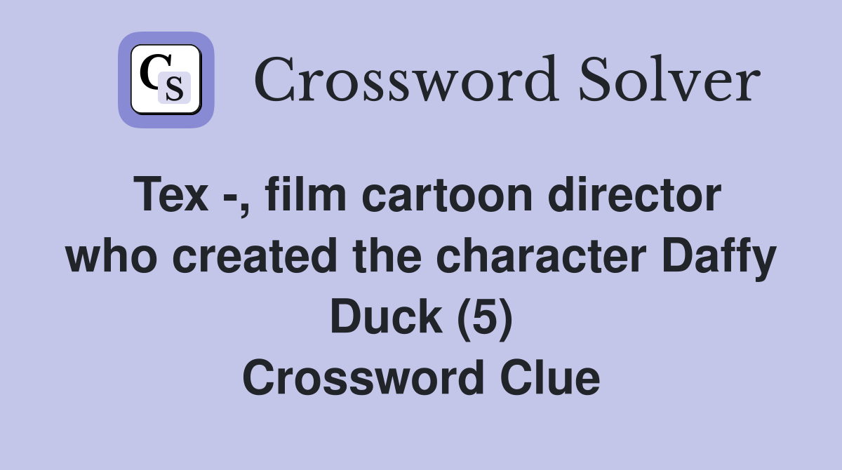 Tex -, film cartoon director who created the character Daffy Duck (5) Crossword Clue