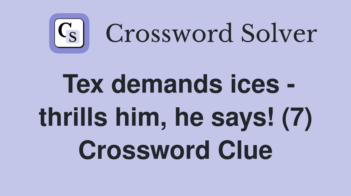 Tex demands ices - thrills him, he says! (7) Crossword Clue
