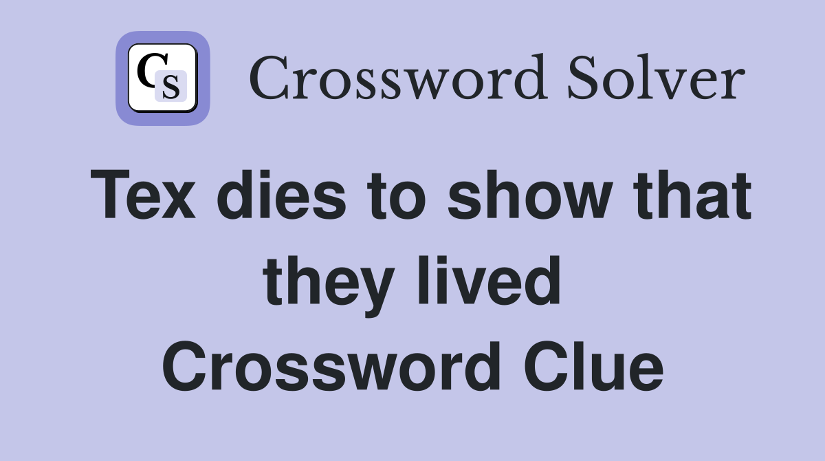 Tex dies to show that they lived Crossword Clue